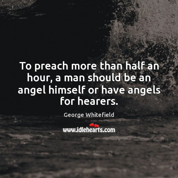 To preach more than half an hour, a man should be an Image