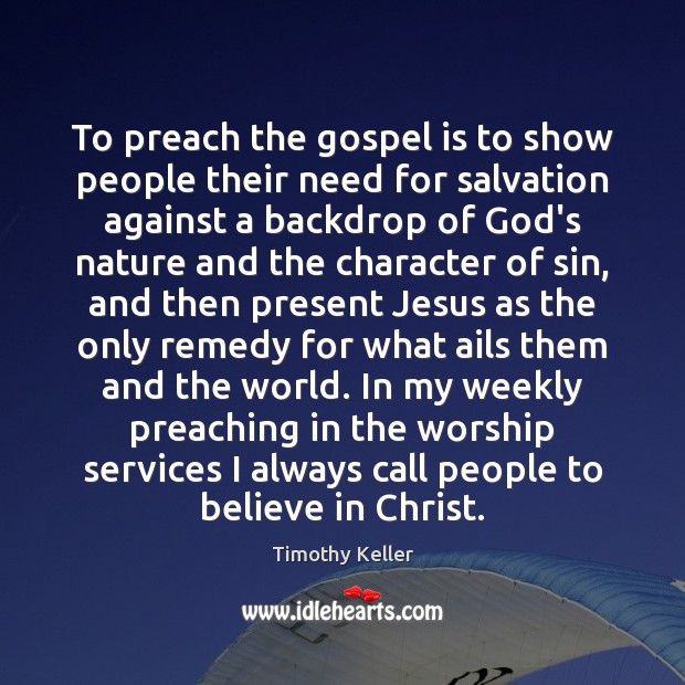 To preach the gospel is to show people their need for salvation Timothy Keller Picture Quote