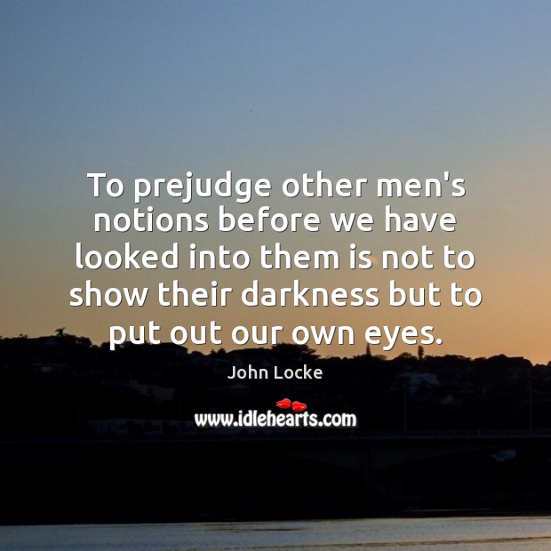 To prejudge other men’s notions before we have looked into them is Image