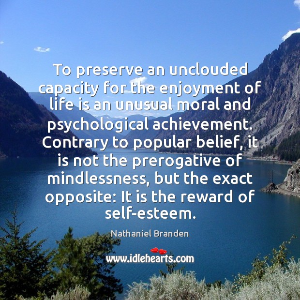 To preserve an unclouded capacity for the enjoyment of life is an Nathaniel Branden Picture Quote