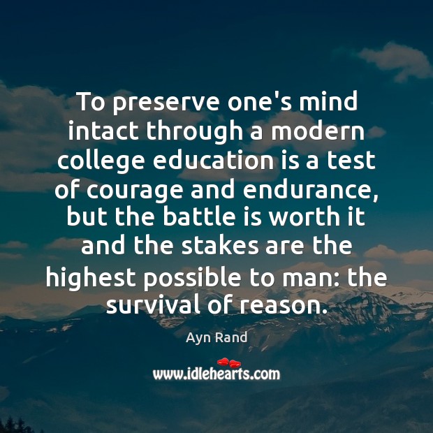 To preserve one’s mind intact through a modern college education is a Ayn Rand Picture Quote