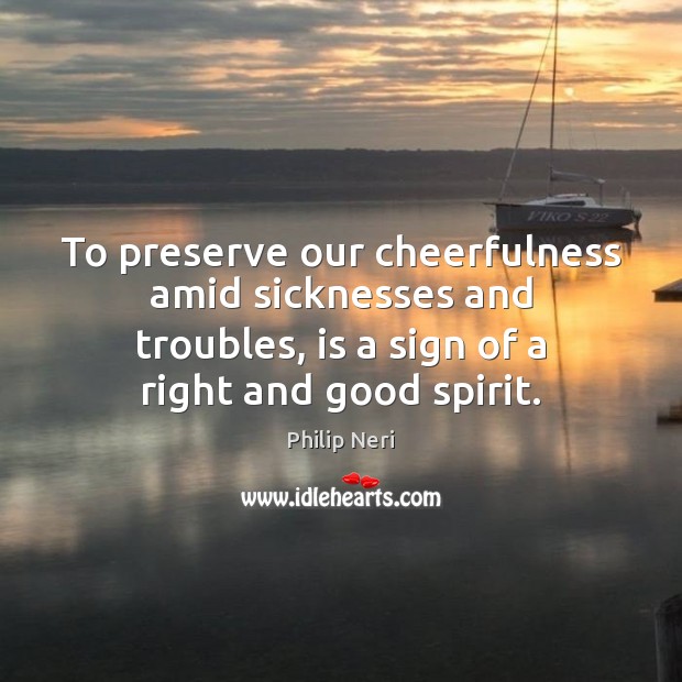 To preserve our cheerfulness amid sicknesses and troubles, is a sign of Image