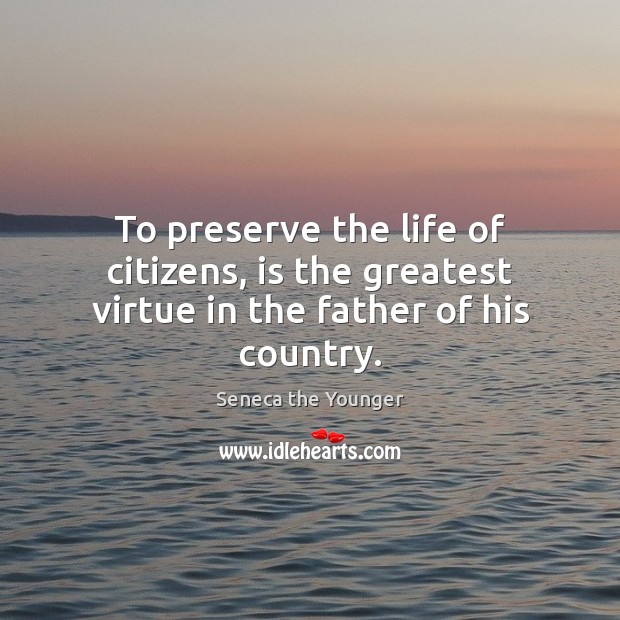To preserve the life of citizens, is the greatest virtue in the father of his country. Image