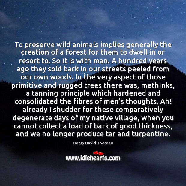 To preserve wild animals implies generally the creation of a forest for Henry David Thoreau Picture Quote