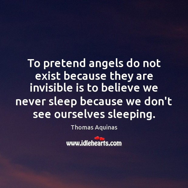 To pretend angels do not exist because they are invisible is to Thomas Aquinas Picture Quote