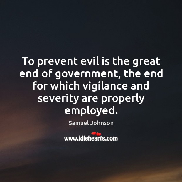 To prevent evil is the great end of government, the end for Samuel Johnson Picture Quote