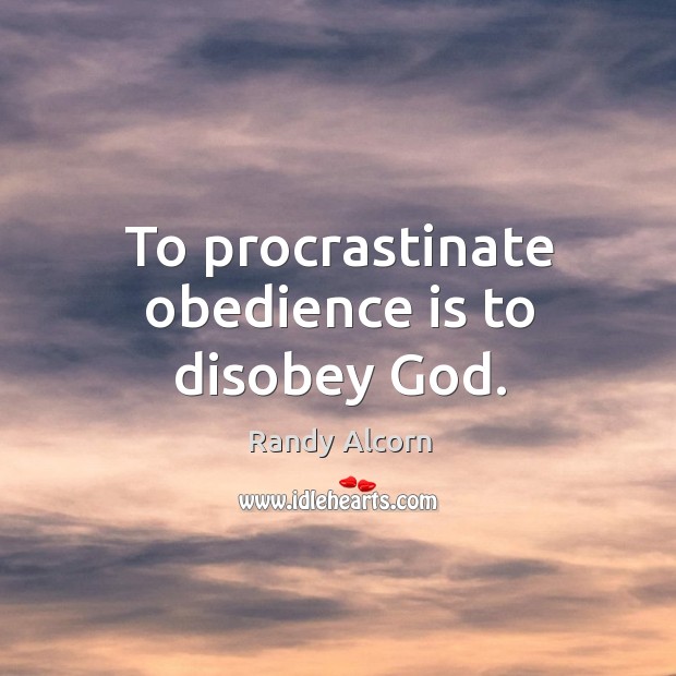 To procrastinate obedience is to disobey God. Image