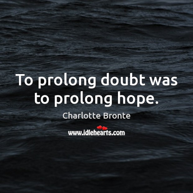 To prolong doubt was to prolong hope. Charlotte Bronte Picture Quote