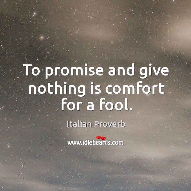 To promise and give nothing is comfort for a fool. Italian Proverbs Image