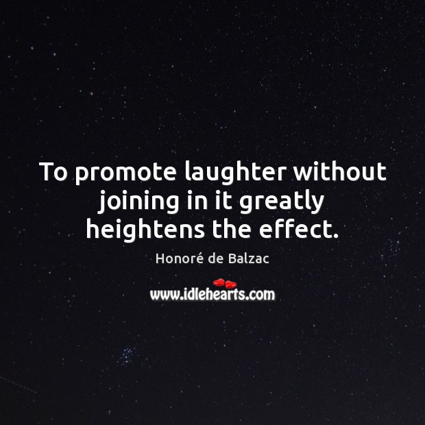 To promote laughter without joining in it greatly heightens the effect. Image