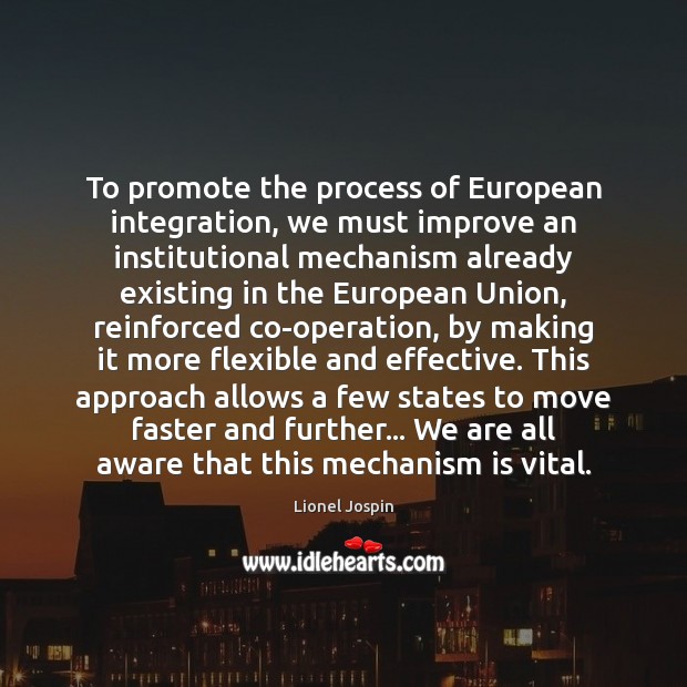 To promote the process of European integration, we must improve an institutional Lionel Jospin Picture Quote