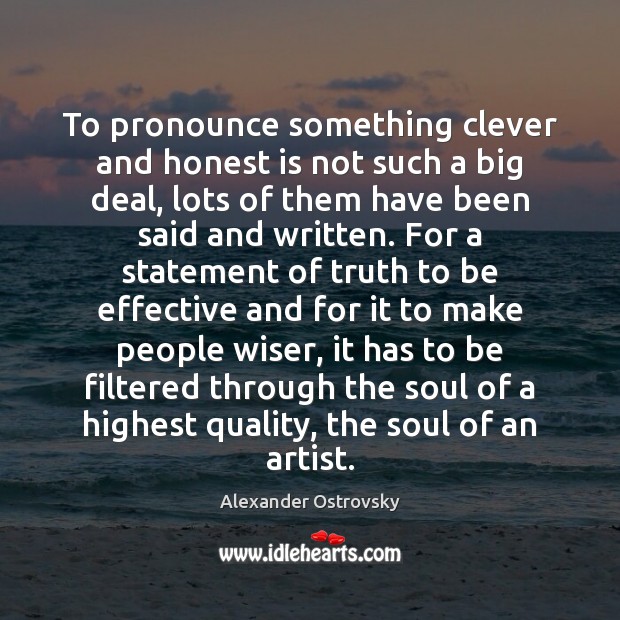 To pronounce something clever and honest is not such a big deal, Alexander Ostrovsky Picture Quote
