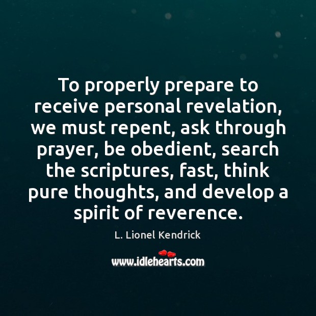 To properly prepare to receive personal revelation, we must repent, ask through L. Lionel Kendrick Picture Quote