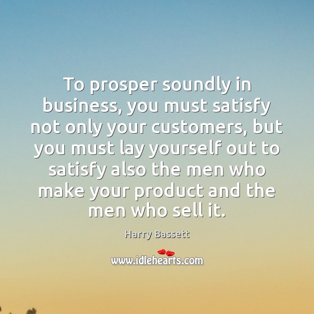 To prosper soundly in business, you must satisfy not only your customers, Image
