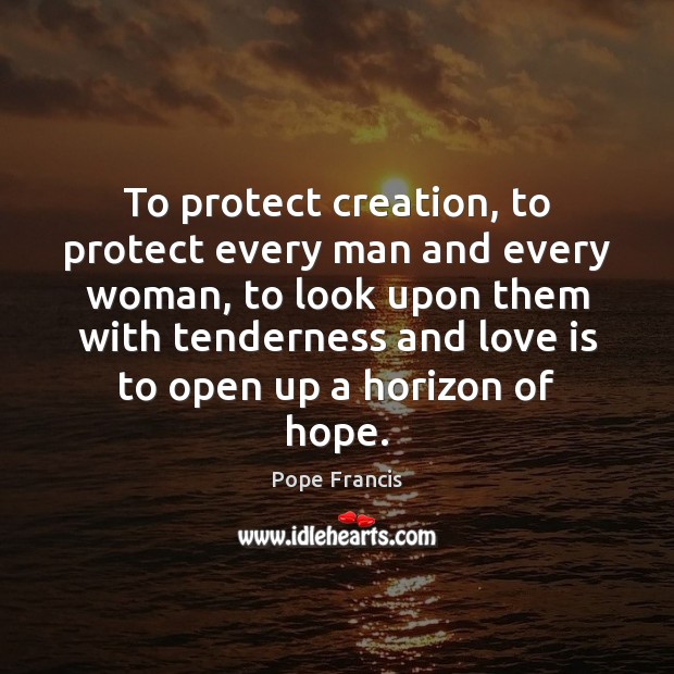 To protect creation, to protect every man and every woman, to look Pope Francis Picture Quote