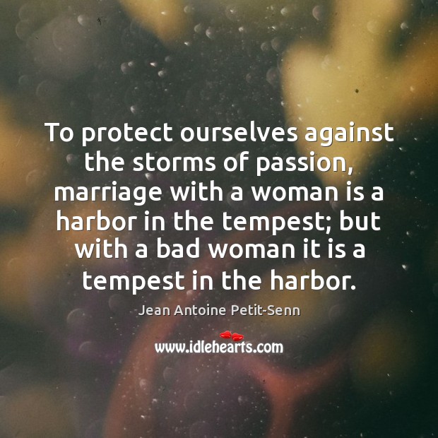 To protect ourselves against the storms of passion, marriage with a woman Passion Quotes Image