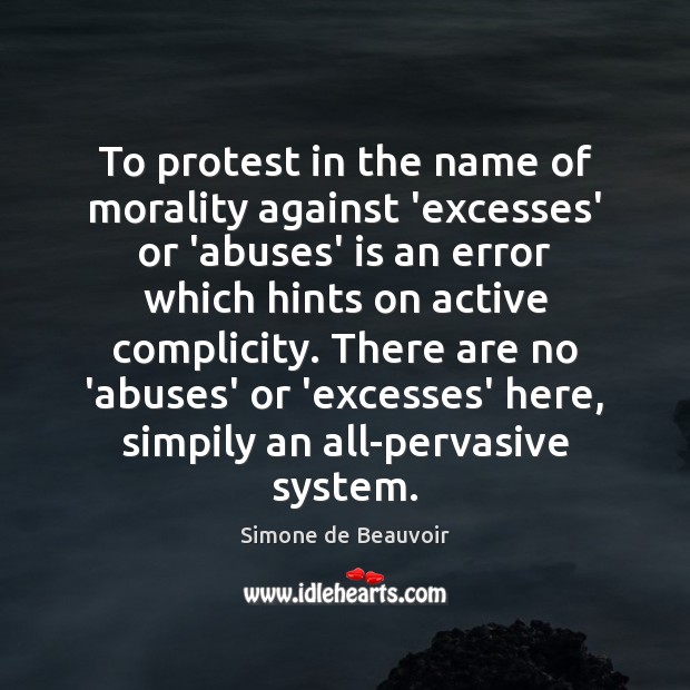 To protest in the name of morality against ‘excesses’ or ‘abuses’ is Simone de Beauvoir Picture Quote