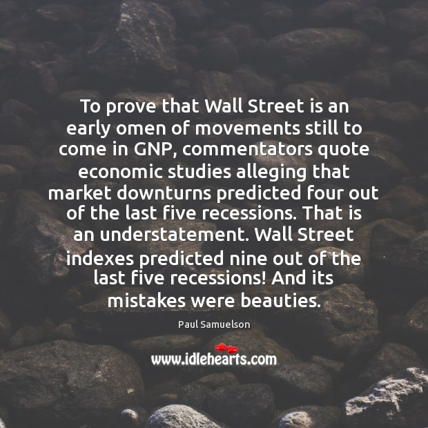 To prove that Wall Street is an early omen of movements still Paul Samuelson Picture Quote