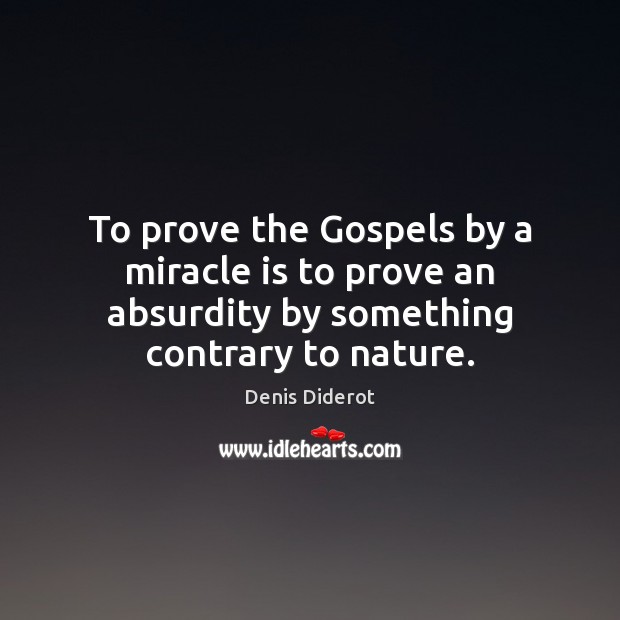 To prove the Gospels by a miracle is to prove an absurdity Denis Diderot Picture Quote