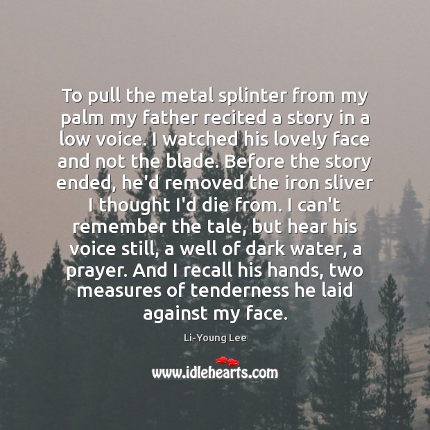 To pull the metal splinter from my palm my father recited a Li-Young Lee Picture Quote