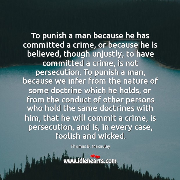 To punish a man because he has committed a crime, or because Thomas B. Macaulay Picture Quote