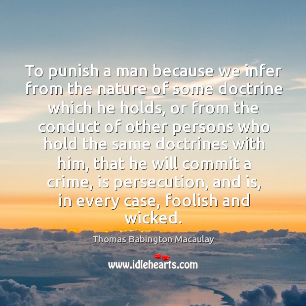 To punish a man because we infer from the nature of some doctrine which he holds Image
