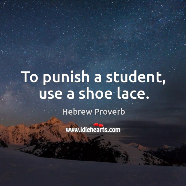To punish a student, use a shoe lace. Hebrew Proverbs Image
