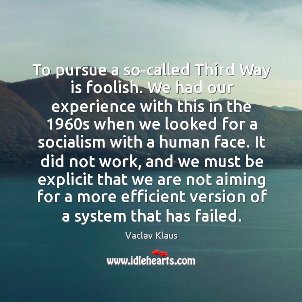 To pursue a so-called third way is foolish. Vaclav Klaus Picture Quote