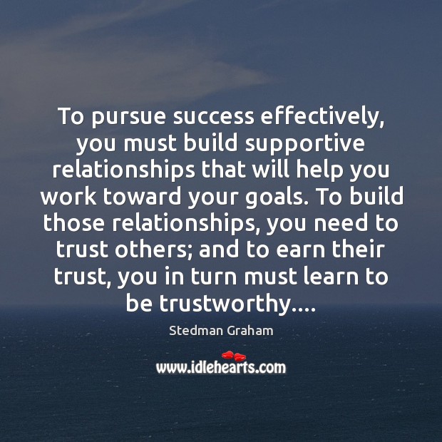 To pursue success effectively, you must build supportive relationships that will help Stedman Graham Picture Quote