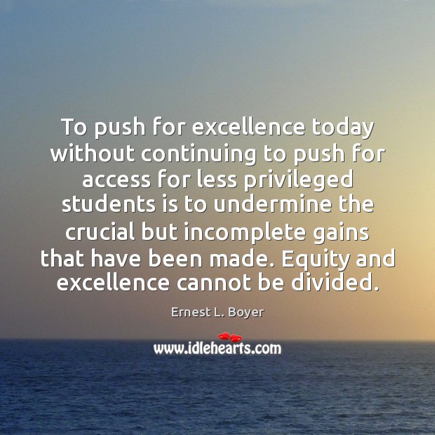 To push for excellence today without continuing to push for access for Ernest L. Boyer Picture Quote
