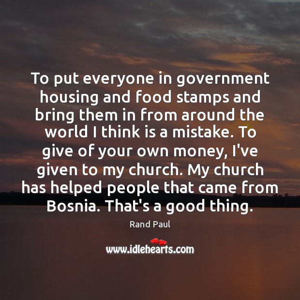 To put everyone in government housing and food stamps and bring them Food Quotes Image
