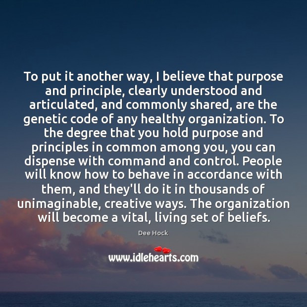 To put it another way, I believe that purpose and principle, clearly Dee Hock Picture Quote