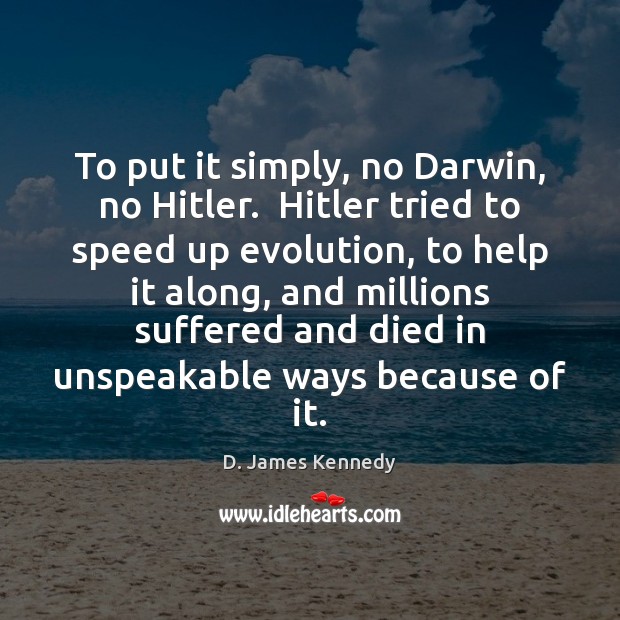 To put it simply, no Darwin, no Hitler.  Hitler tried to speed D. James Kennedy Picture Quote