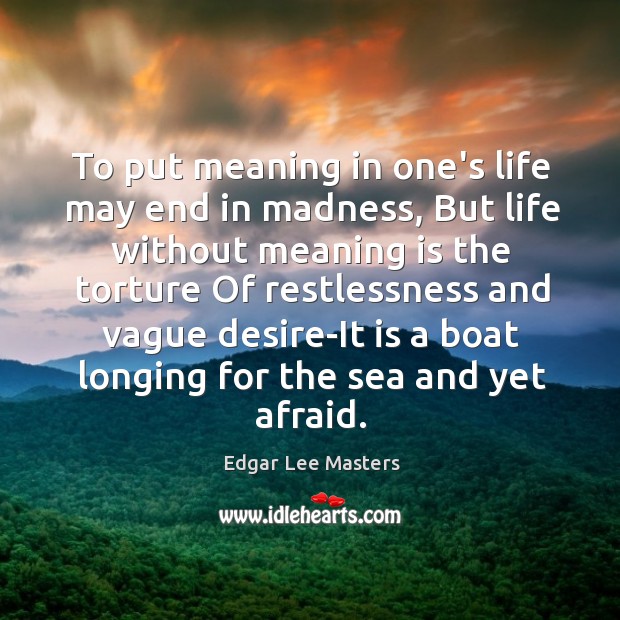To put meaning in one’s life may end in madness, But life Edgar Lee Masters Picture Quote