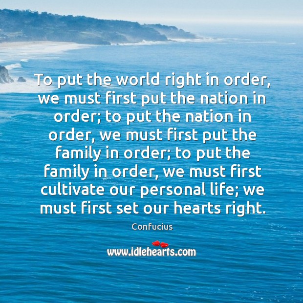 To put the world right in order, we must first put the nation in order; to put the nation in order Image