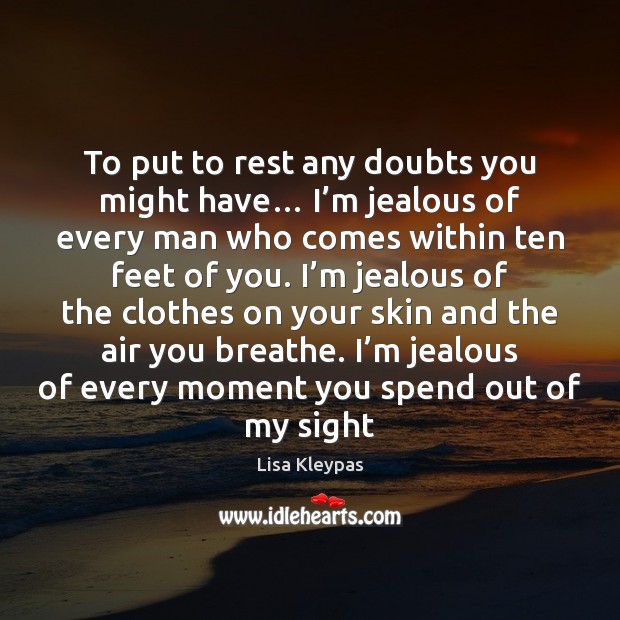 To put to rest any doubts you might have… I’m jealous Lisa Kleypas Picture Quote