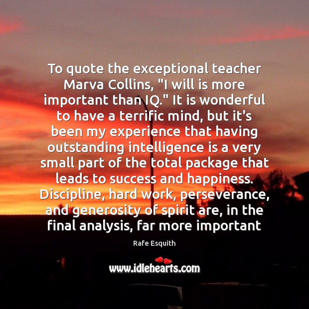 To quote the exceptional teacher Marva Collins, “I will is more important Intelligence Quotes Image