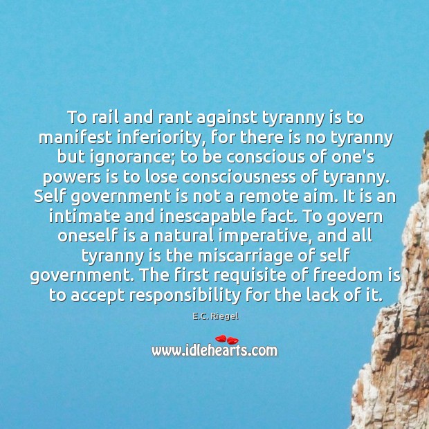To rail and rant against tyranny is to manifest inferiority, for there E.C. Riegel Picture Quote