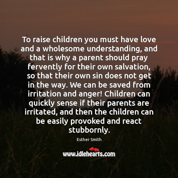 To raise children you must have love and a wholesome understanding, and Esther Smith Picture Quote