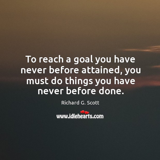 To reach a goal you have never before attained, you must do Image