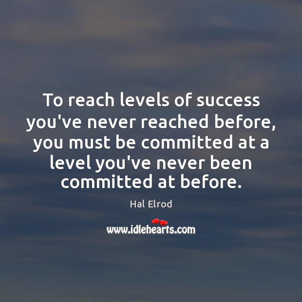 To reach levels of success you’ve never reached before, you must be Image