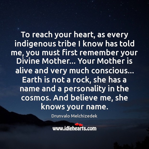 To reach your heart, as every indigenous tribe I know has told Drunvalo Melchizedek Picture Quote