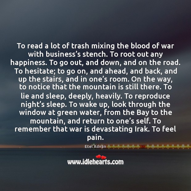 To read a lot of trash mixing the blood of war with Etel Adnan Picture Quote