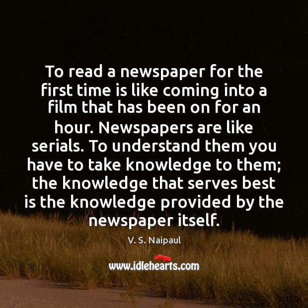 To read a newspaper for the first time is like coming into V. S. Naipaul Picture Quote