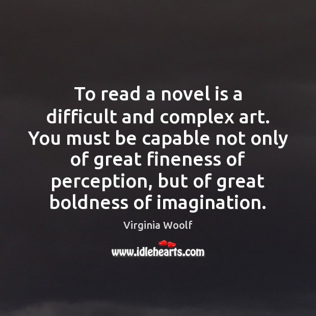 To read a novel is a difficult and complex art. You must Image
