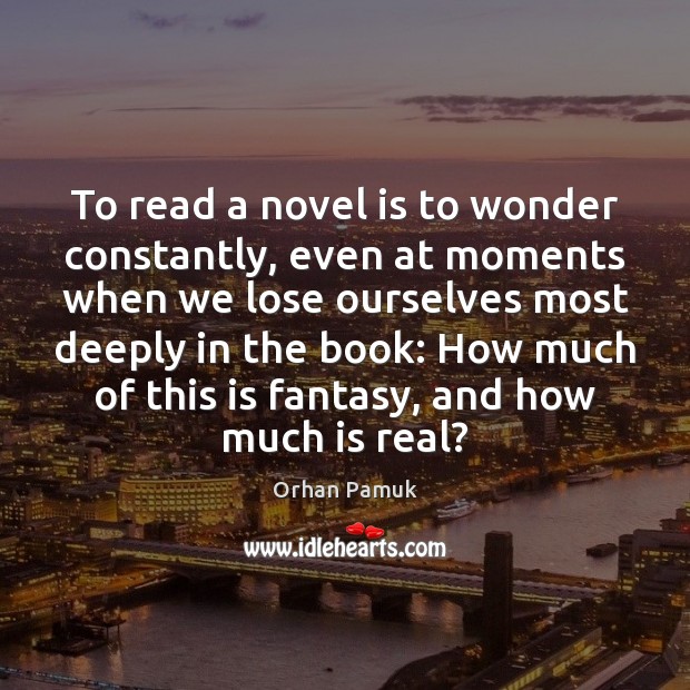 To read a novel is to wonder constantly, even at moments when Orhan Pamuk Picture Quote