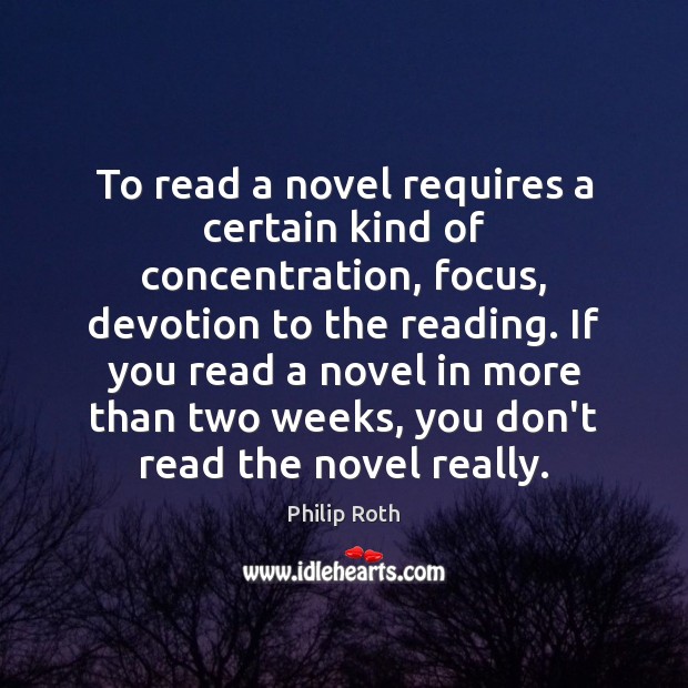 To read a novel requires a certain kind of concentration, focus, devotion Image