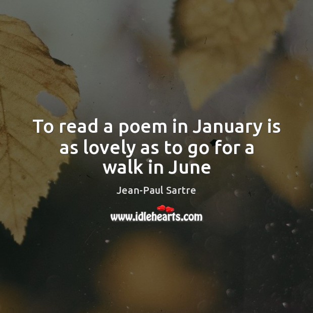 To read a poem in January is as lovely as to go for a walk in June Jean-Paul Sartre Picture Quote