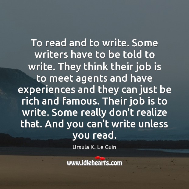 To read and to write. Some writers have to be told to Ursula K. Le Guin Picture Quote