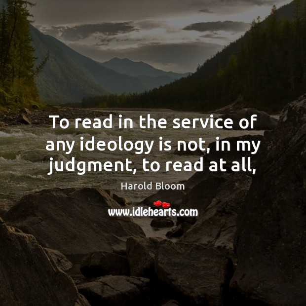 To read in the service of any ideology is not, in my judgment, to read at all, Image